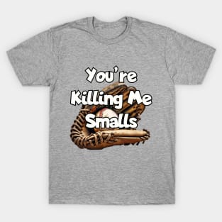 You're killing me Smalls. T-Shirt